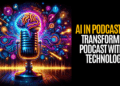 AI’s Impact on Podcasting